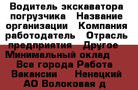 Водитель экскаватора-погрузчика › Название организации ­ Компания-работодатель › Отрасль предприятия ­ Другое › Минимальный оклад ­ 1 - Все города Работа » Вакансии   . Ненецкий АО,Волоковая д.